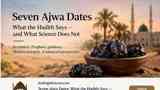 Seven Ajwa Dates: What the Hadith Says—and What Science Does Not